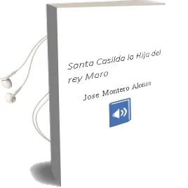 Descargar AudioLibro Santa Casilda. la Hija del rey Moro de Jose Montero Alonso año 1990