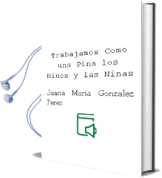 Descargar AudioLibro Trabajamos Como una Piña, los Niños y las Niñas de Juana María Gonzalez Pérez año 1990