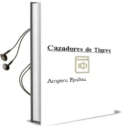 Descargar AudioLibro Cazadores de Tigres de Aingeru Epaltza año 1999