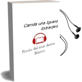 Descargar AudioLibro Camila, una Iguana Extranjera de Rocio Del Mar Anton Blanco año 2001