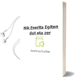 Descargar AudioLibro Nik Eserita Egiten Dut, eta zer? de Arantxa Iturbe año 2001