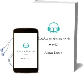 Descargar AudioLibro Mundua ez da, eta ez da ere ez de Antton Dueso año 2002