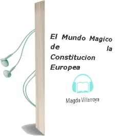 Descargar AudioLibro El Mundo Magico de la Constitucion Europea de Magda Villarroya año 2005