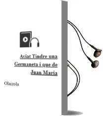 Descargar AudioLibro Aviat Tindre una Germaneta, i que? de Juan Maria De Olaizola año 2005