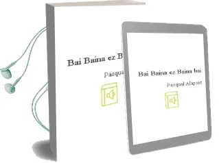 Descargar AudioLibro Bai Baina ez Baina bai de Pasqual Alapont año 2007