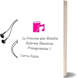 Descargar AudioLibro La Princesa que Estaba Enferma (Nuestras Protagonistas, 1) de Carme Rubio año 2010