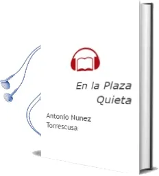 Descargar AudioLibro En la Plaza Quieta de Antonio Nuñez Torrescusa año 2011