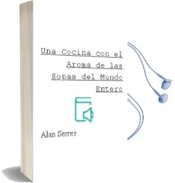 Descargar AudioLibro Una Cocina con el Aroma de las Sopas del Mundo Entero de Alan Serres año 2013