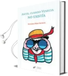 Descargar AudioLibro Antes, Cuando Venecia no Existia de Victoria Perez Escriva año 2015
