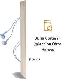 Descargar AudioLibro Julio Cortázar. Colección Otros Héroes de Pitu Saa año 2016